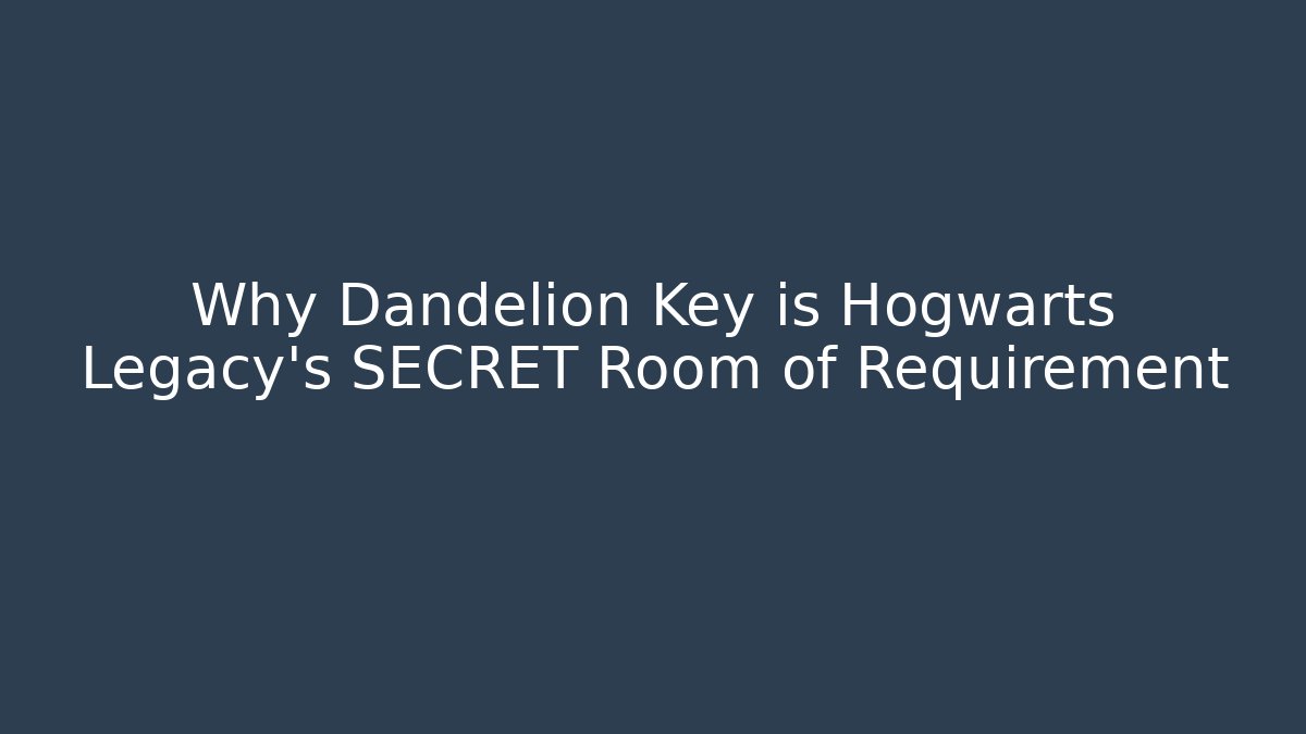 Why Dandelion Key is Hogwarts Legacy's SECRET Room of Requirement