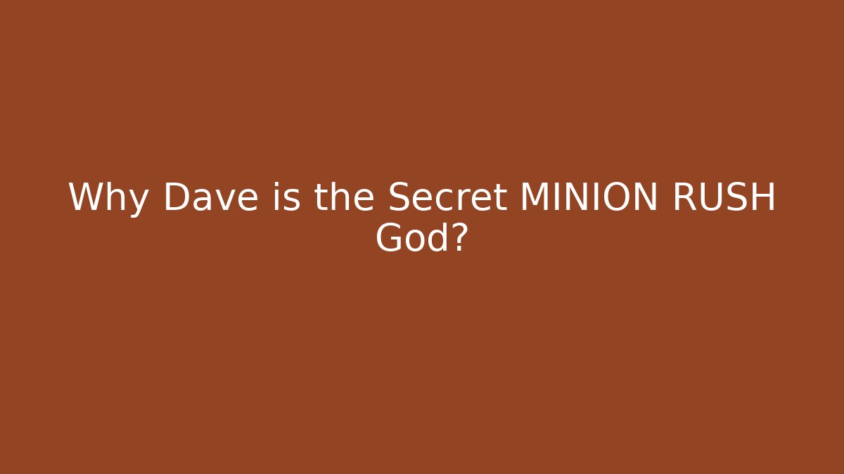 Why Dave is the Secret MINION RUSH God?
