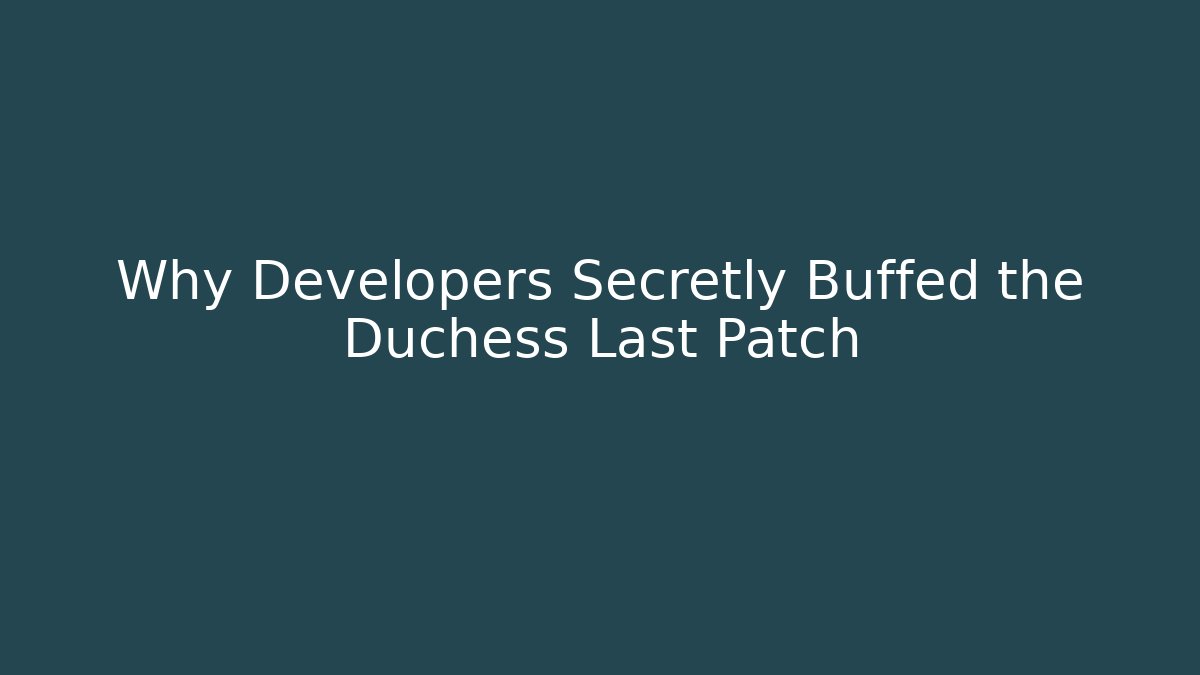 Why Developers Secretly Buffed the Duchess Last Patch
