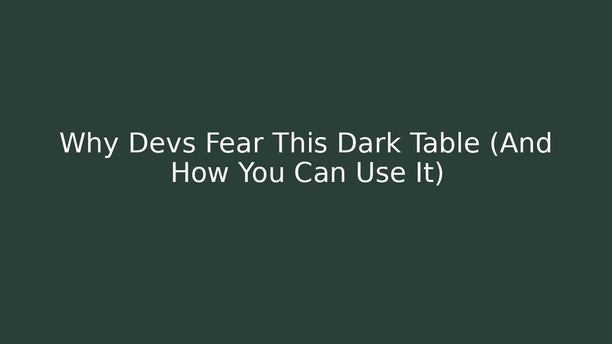 Why Devs Fear This Dark Table (And How You Can Use It)