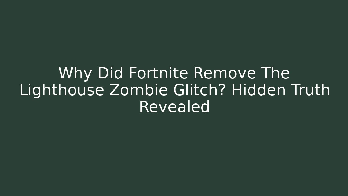 Why Did Fortnite Remove The Lighthouse Zombie Glitch? Hidden Truth Revealed