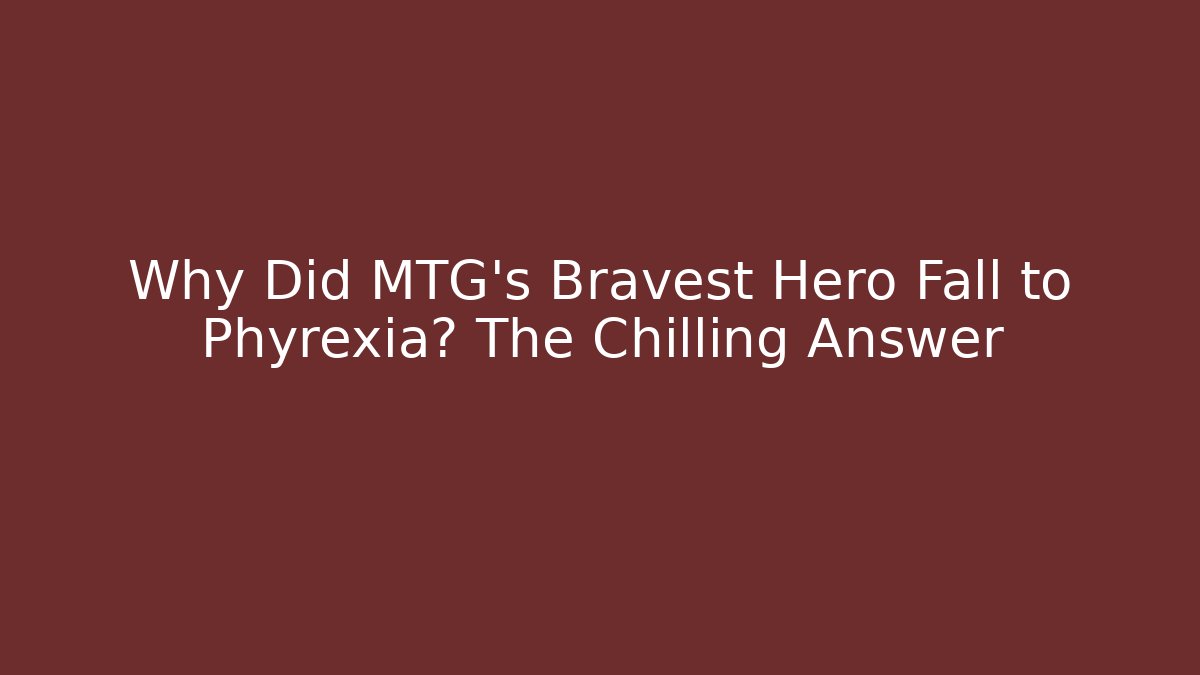 Why Did MTG's Bravest Hero Fall to Phyrexia? The Chilling Answer - Buddy Program