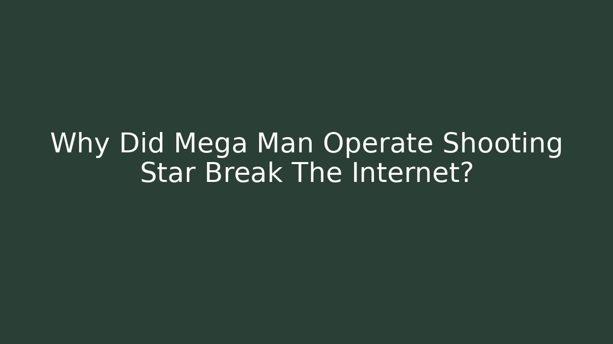 Why Did Mega Man Operate Shooting Star Break The Internet? - Buddy Program