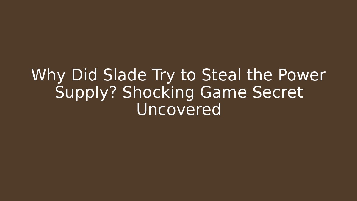 Why Did Slade Try to Steal the Power Supply? Shocking Game Secret Uncovered