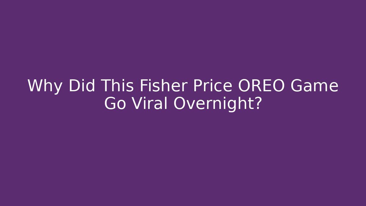 Why Did This Fisher Price OREO Game Go Viral Overnight?