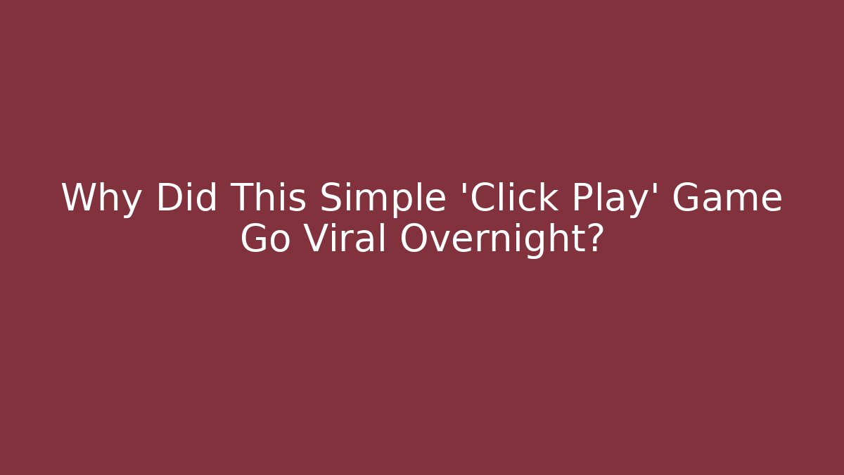 Why Did This Simple 'Click Play' Game Go Viral Overnight?