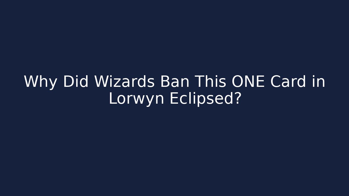 Why Did Wizards Ban This ONE Card in Lorwyn Eclipsed?