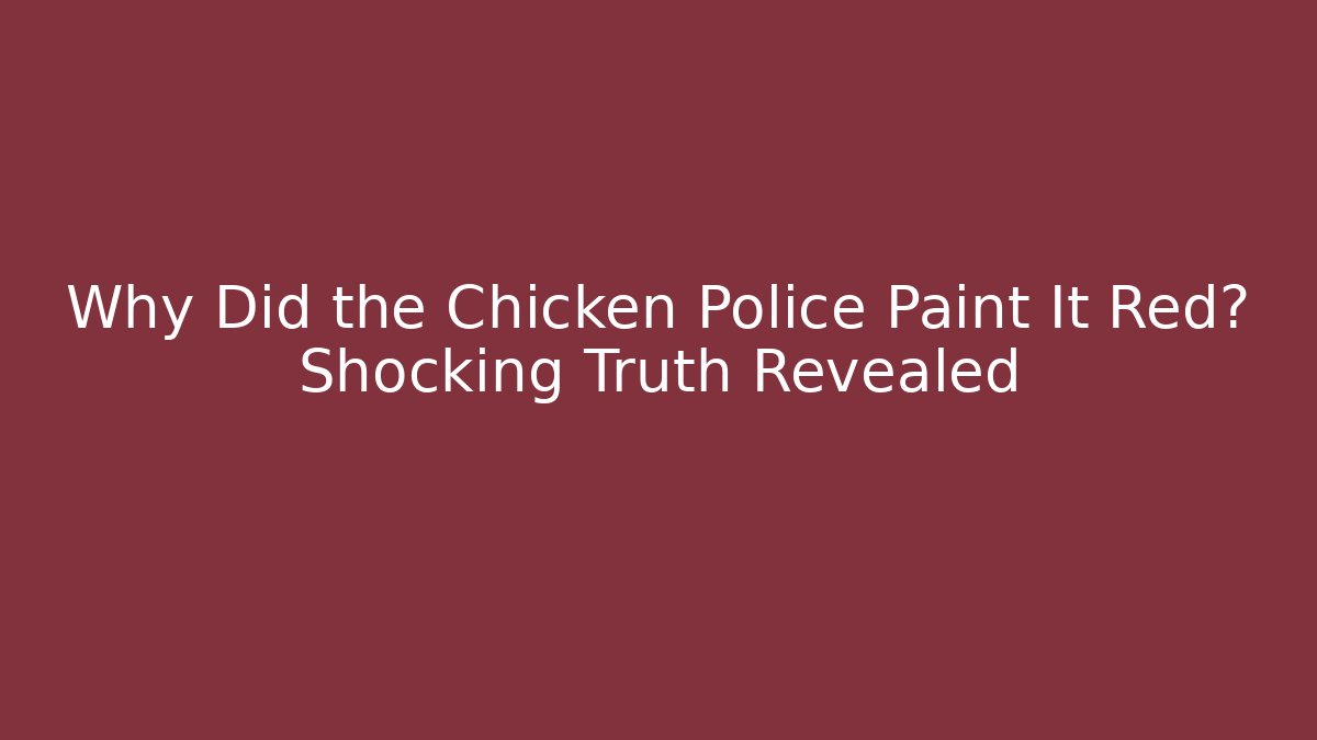 Why Did the Chicken Police Paint It Red? Shocking Truth Revealed