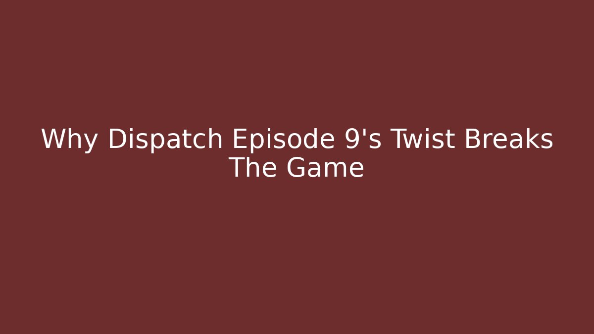 Why Dispatch Episode 9's Twist Breaks The Game - Buddy Program