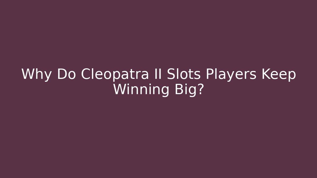 Why Do Cleopatra II Slots Players Keep Winning Big?