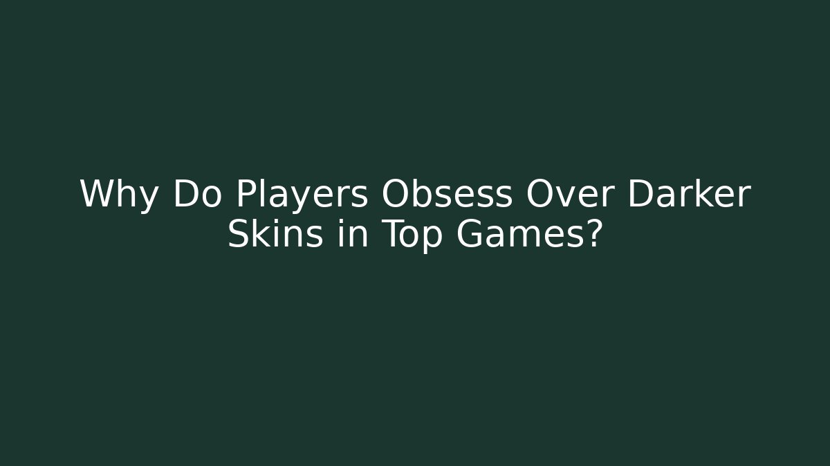 Why Do Players Obsess Over Darker Skins in Top Games? - Buddy Program