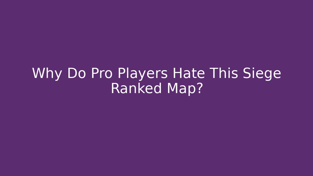 Why Do Pro Players Hate This Siege Ranked Map?