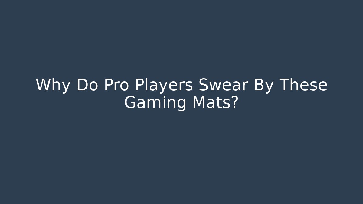 Why Do Pro Players Swear By These Gaming Mats?