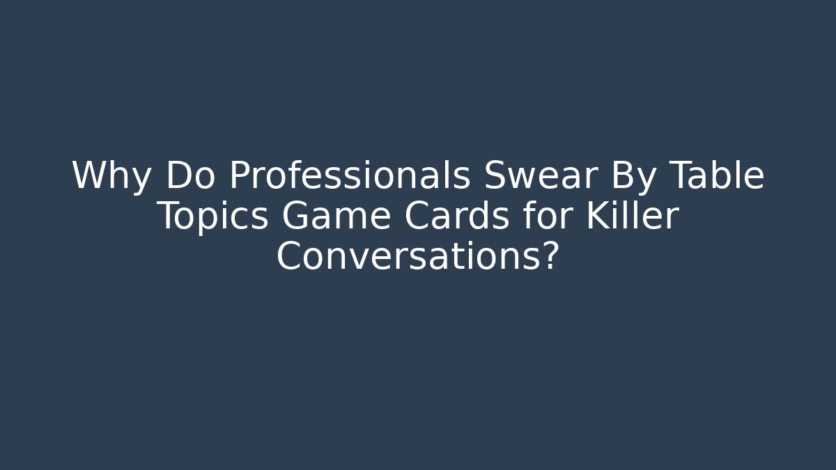 Why Do Professionals Swear By Table Topics Game Cards for Killer Conversations? - Buddy Program