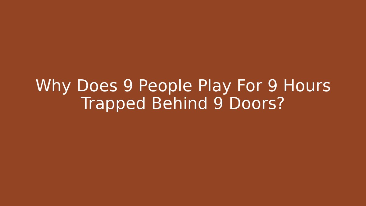 Why Does 9 People Play For 9 Hours Trapped Behind 9 Doors? - Buddy Program