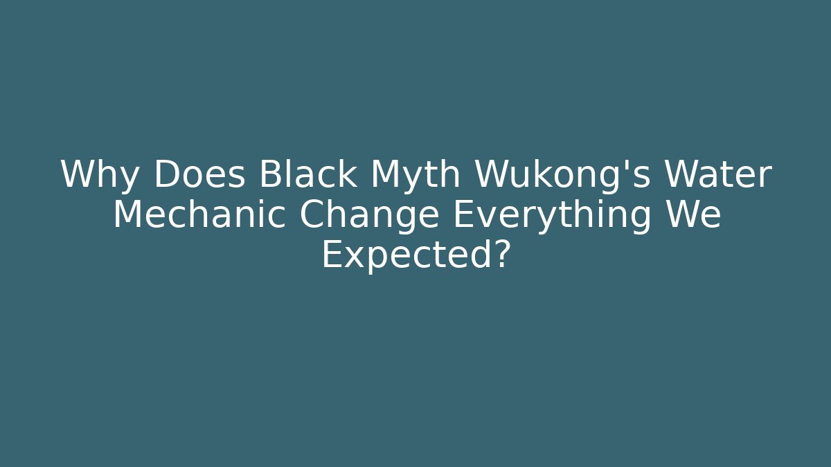 Why Does Black Myth Wukong's Water Mechanic Change Everything We Expected?