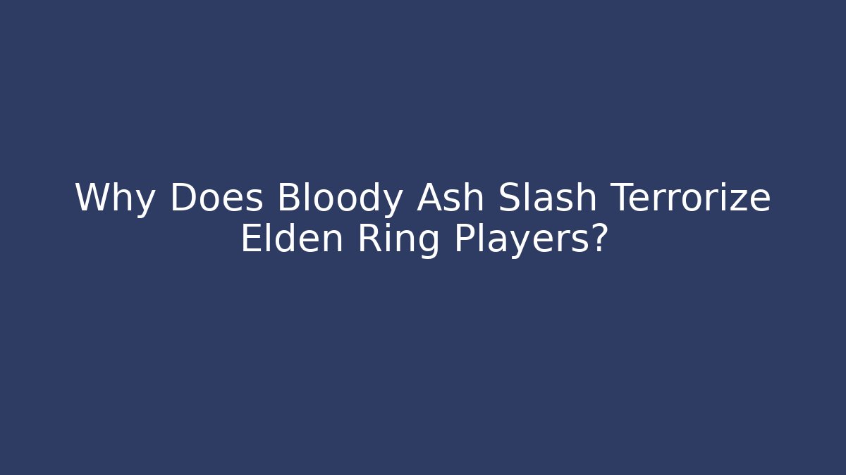 Why Does Bloody Ash Slash Terrorize Elden Ring Players?