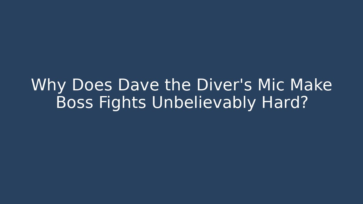 Why Does Dave the Diver's Mic Make Boss Fights Unbelievably Hard?