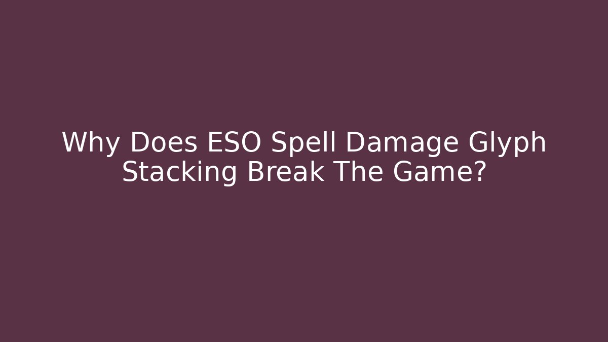Why Does ESO Spell Damage Glyph Stacking Break The Game? - Buddy Program