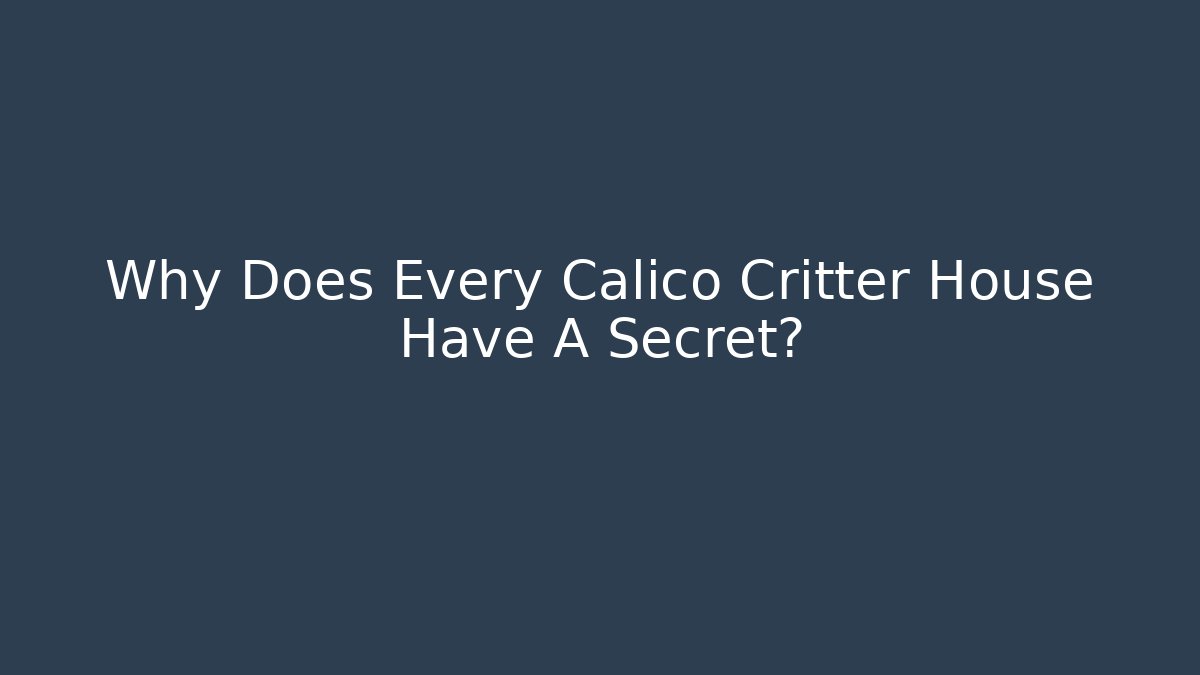 Why Does Every Calico Critter House Have A Secret?