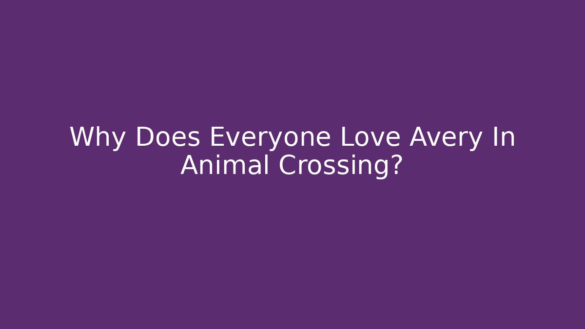 Why Does Everyone Love Avery In Animal Crossing?