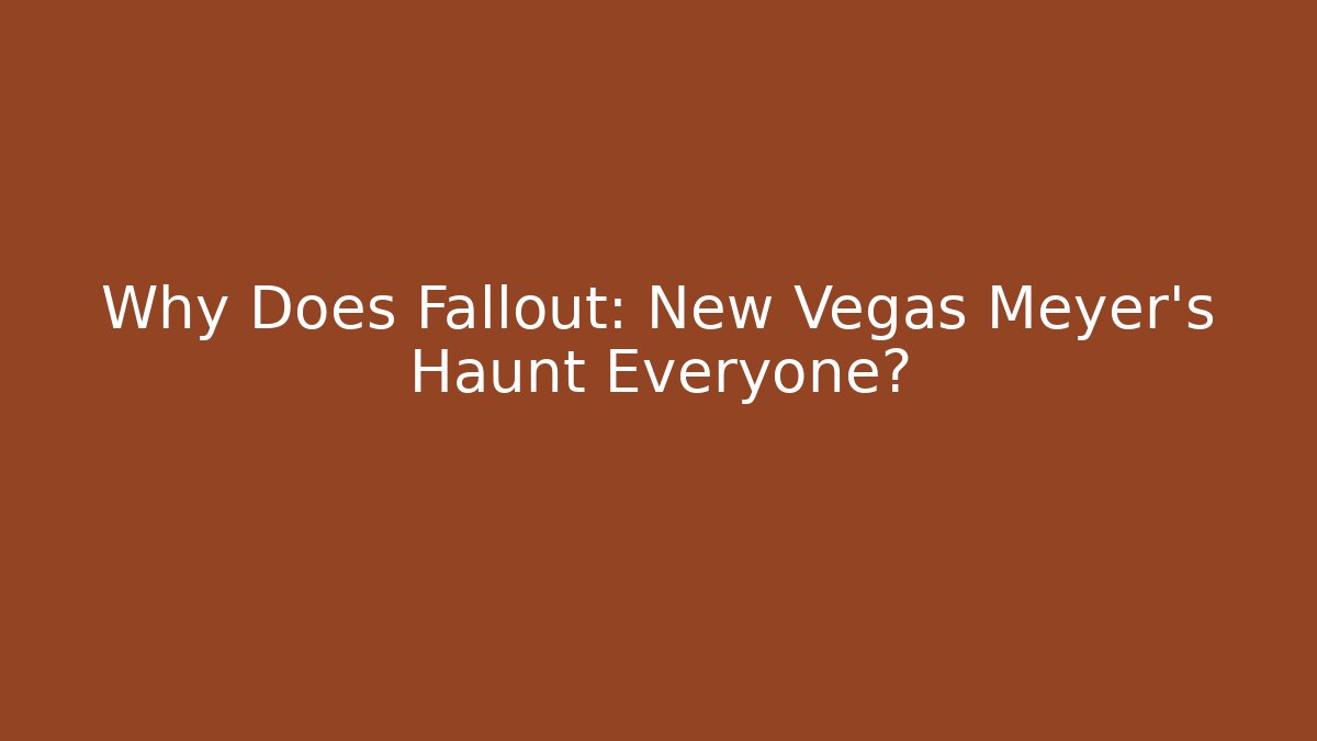 Why Does Fallout: New Vegas Meyer's Haunt Everyone? - Buddy Program