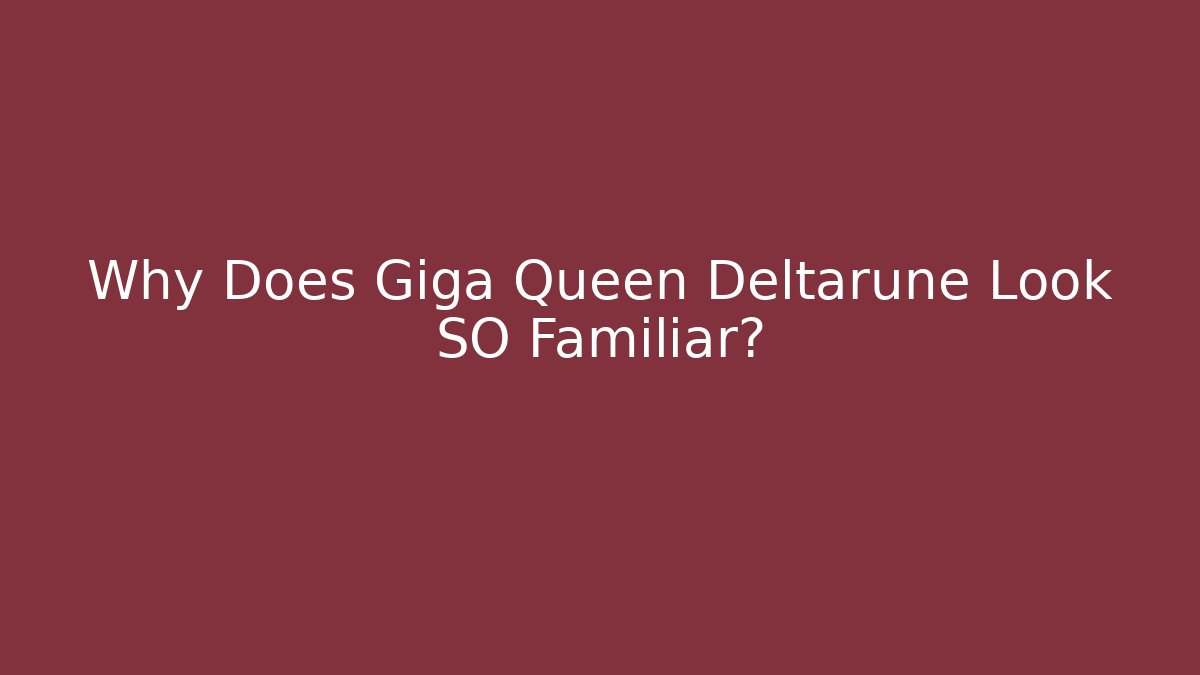 Why Does Giga Queen Deltarune Look SO Familiar?