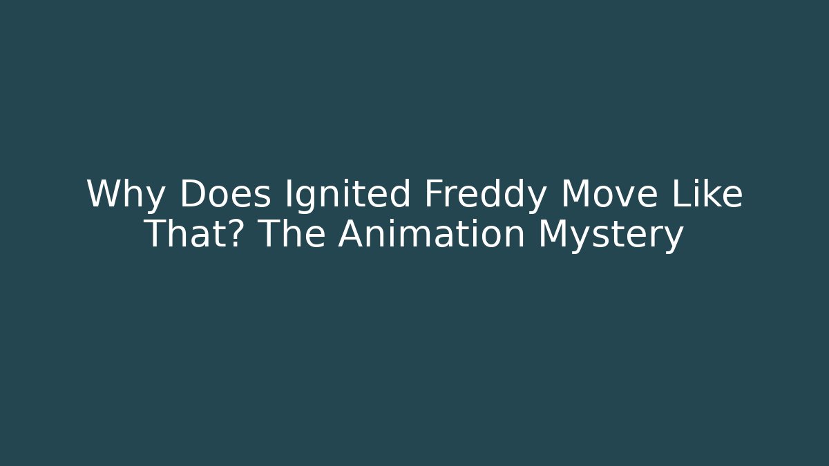 Why Does Ignited Freddy Move Like That? The Animation Mystery