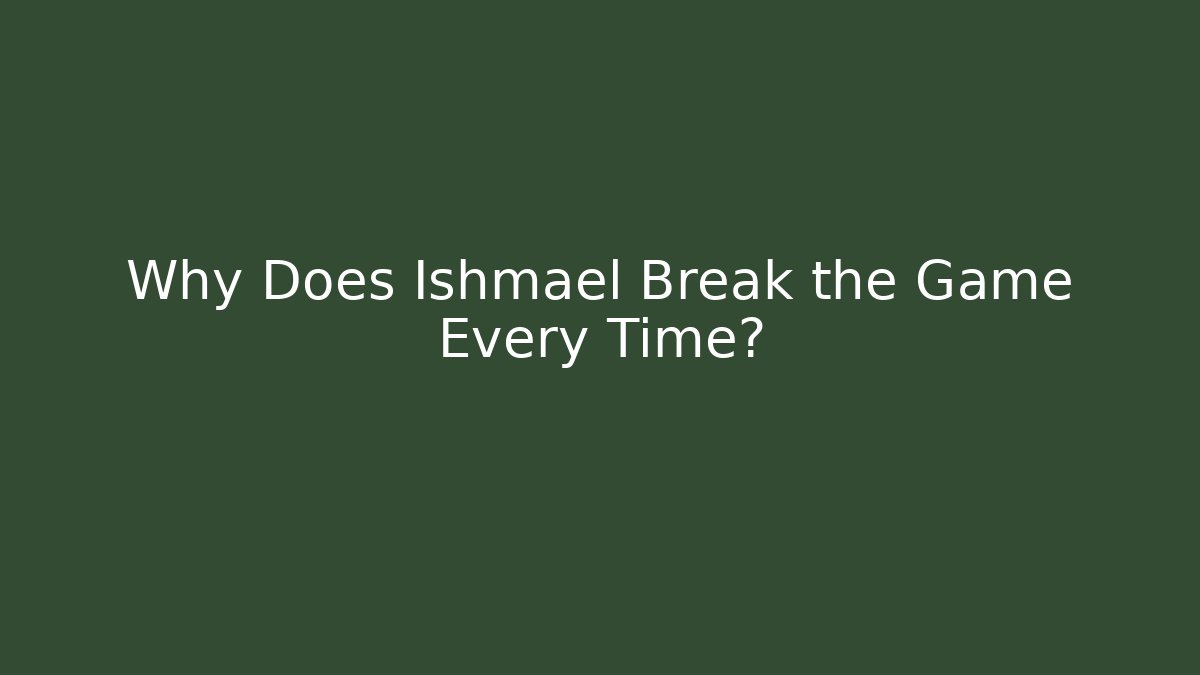 Why Does Ishmael Break the Game Every Time?