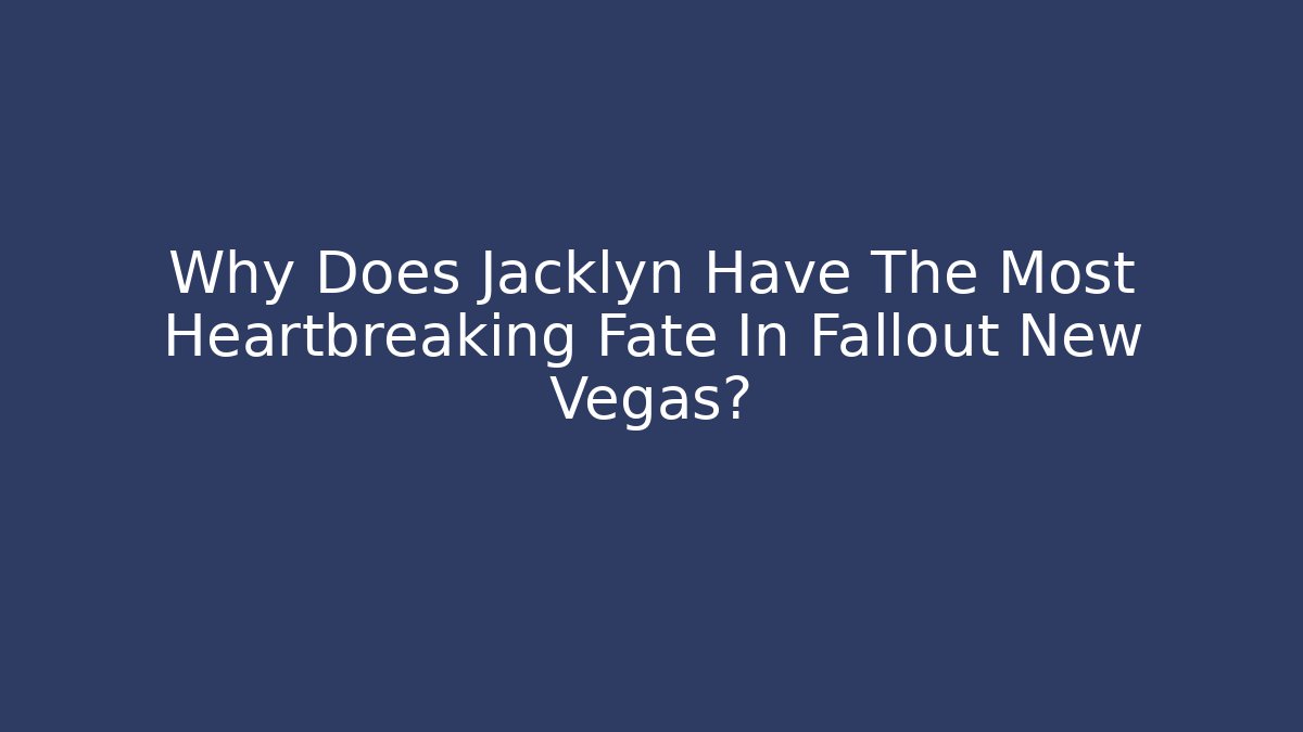 Why Does Jacklyn Have The Most Heartbreaking Fate In Fallout New Vegas?