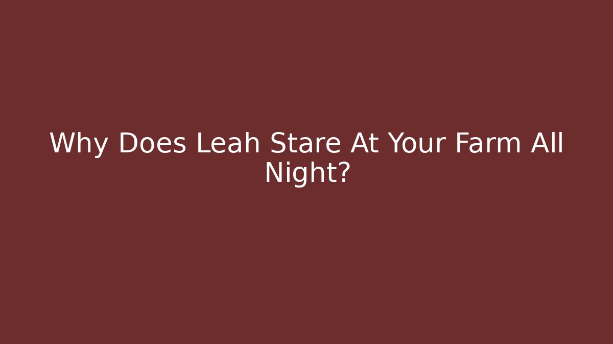 Why Does Leah Stare At Your Farm All Night?
