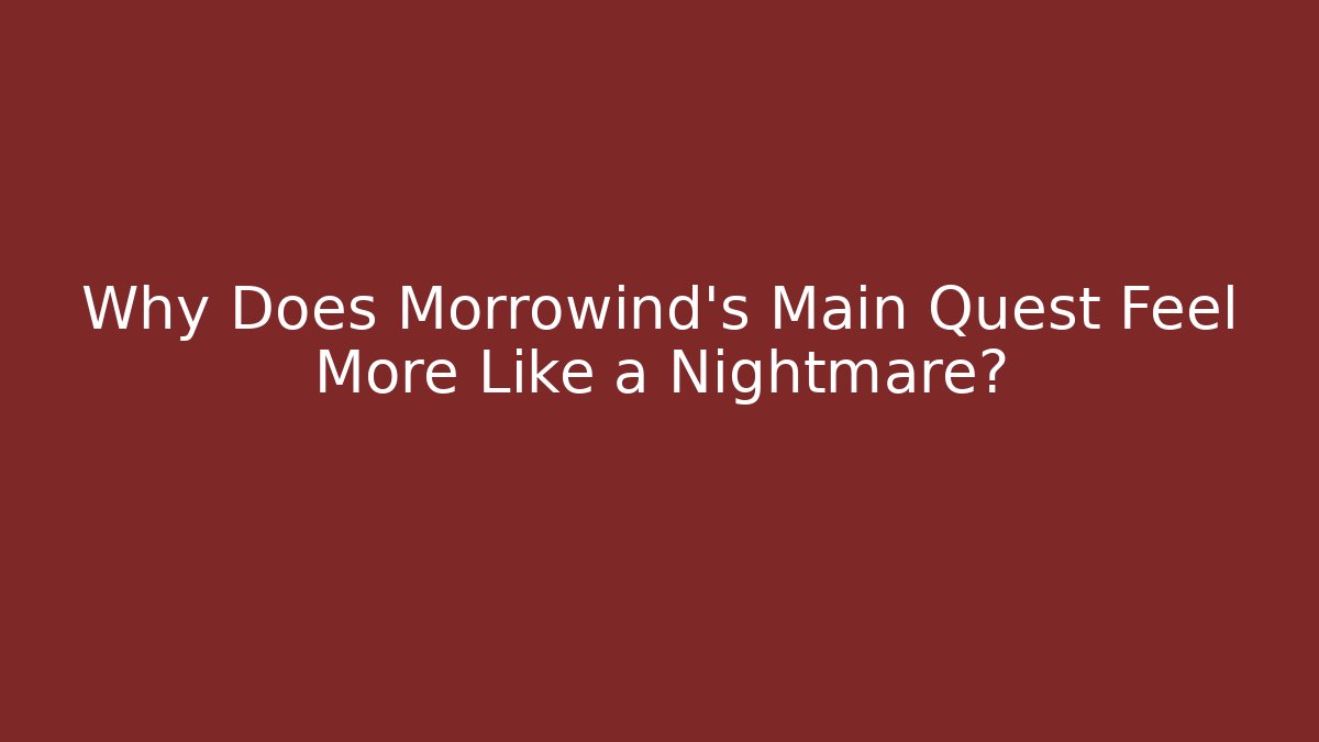 Why Does Morrowind's Main Quest Feel More Like a Nightmare?