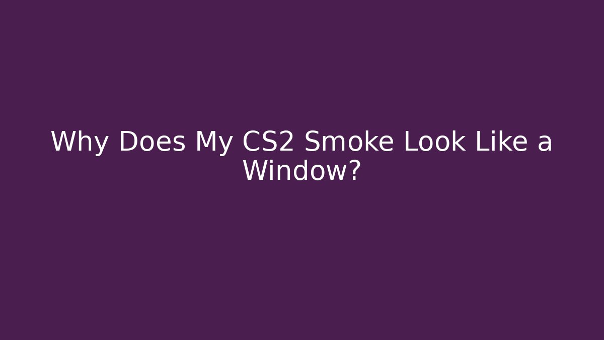 Why Does My CS2 Smoke Look Like a Window? - Buddy Program