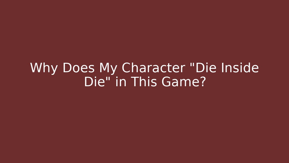 Why Does My Character "Die Inside Die" in This Game?