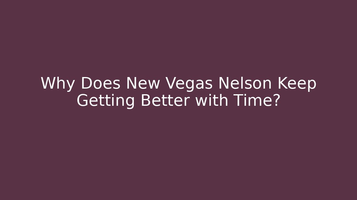 Why Does New Vegas Nelson Keep Getting Better with Time?