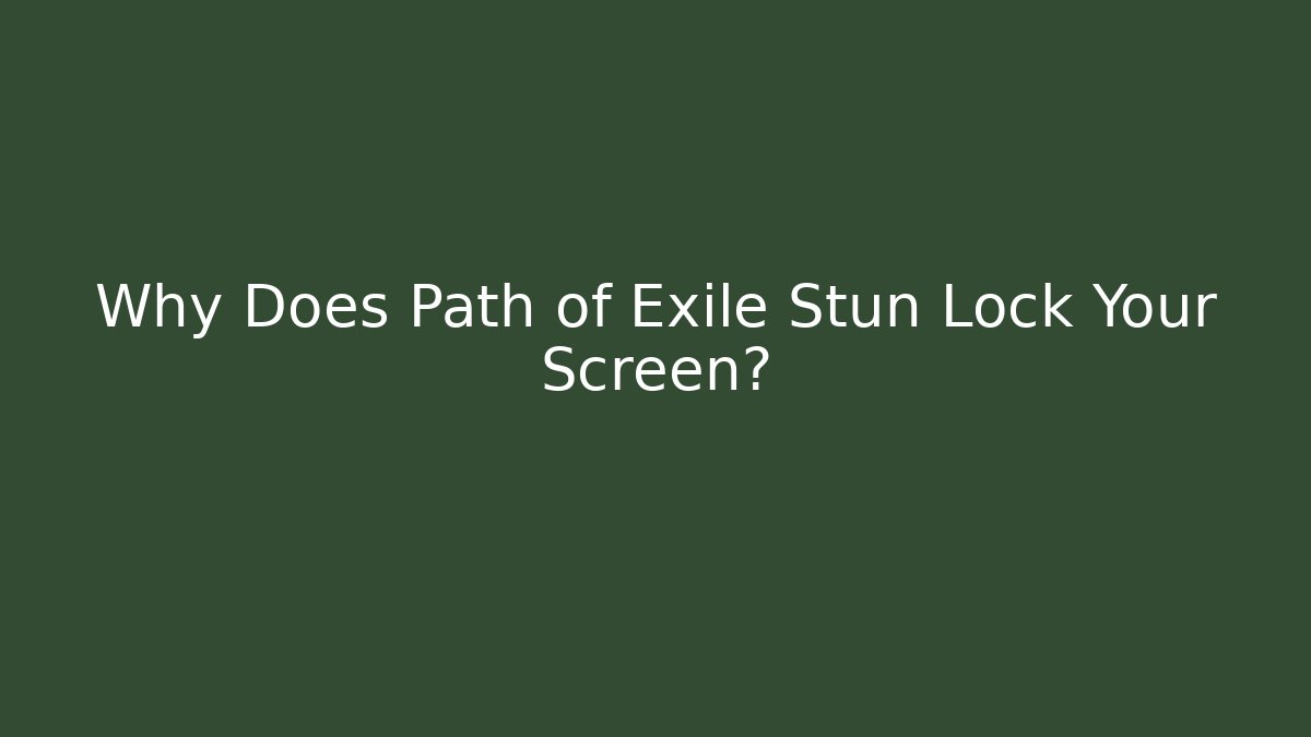 Why Does Path of Exile Stun Lock Your Screen?