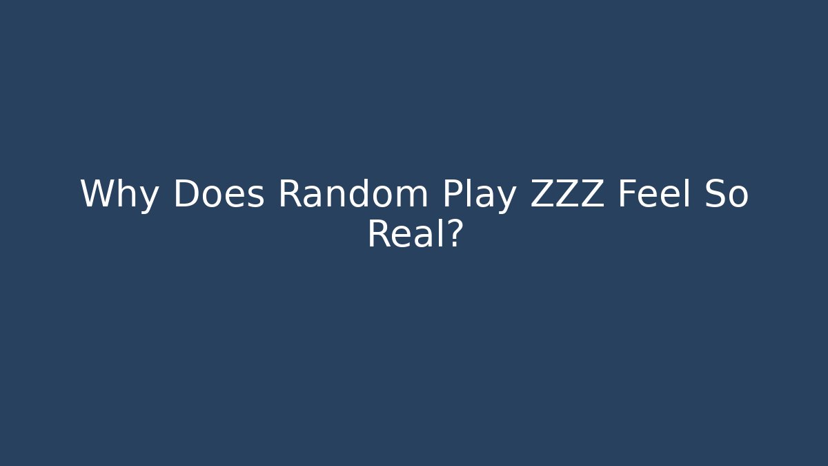 Why Does Random Play ZZZ Feel So Real?