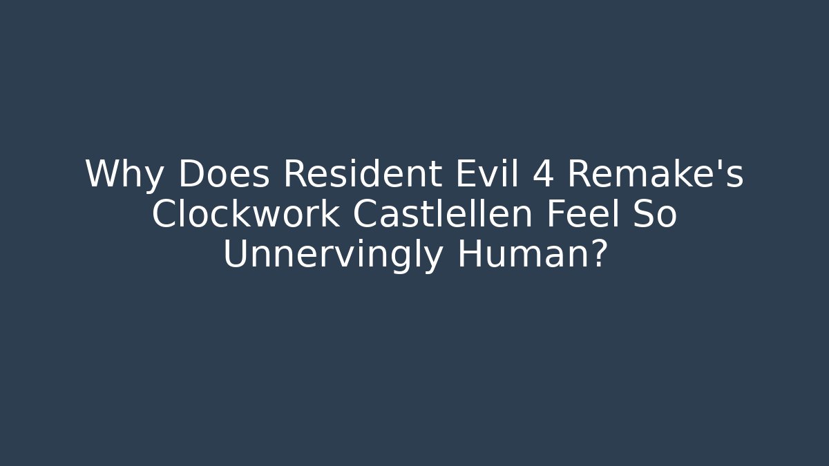 Why Does Resident Evil 4 Remake's Clockwork Castlellen Feel So Unnervingly Human? - Buddy Program