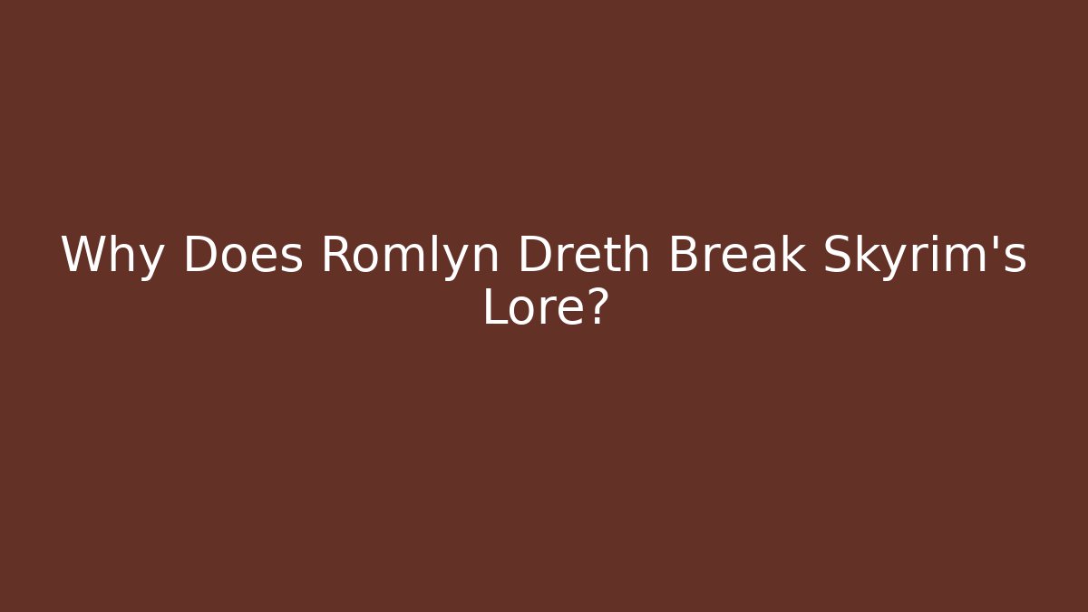 Why Does Romlyn Dreth Break Skyrim's Lore?