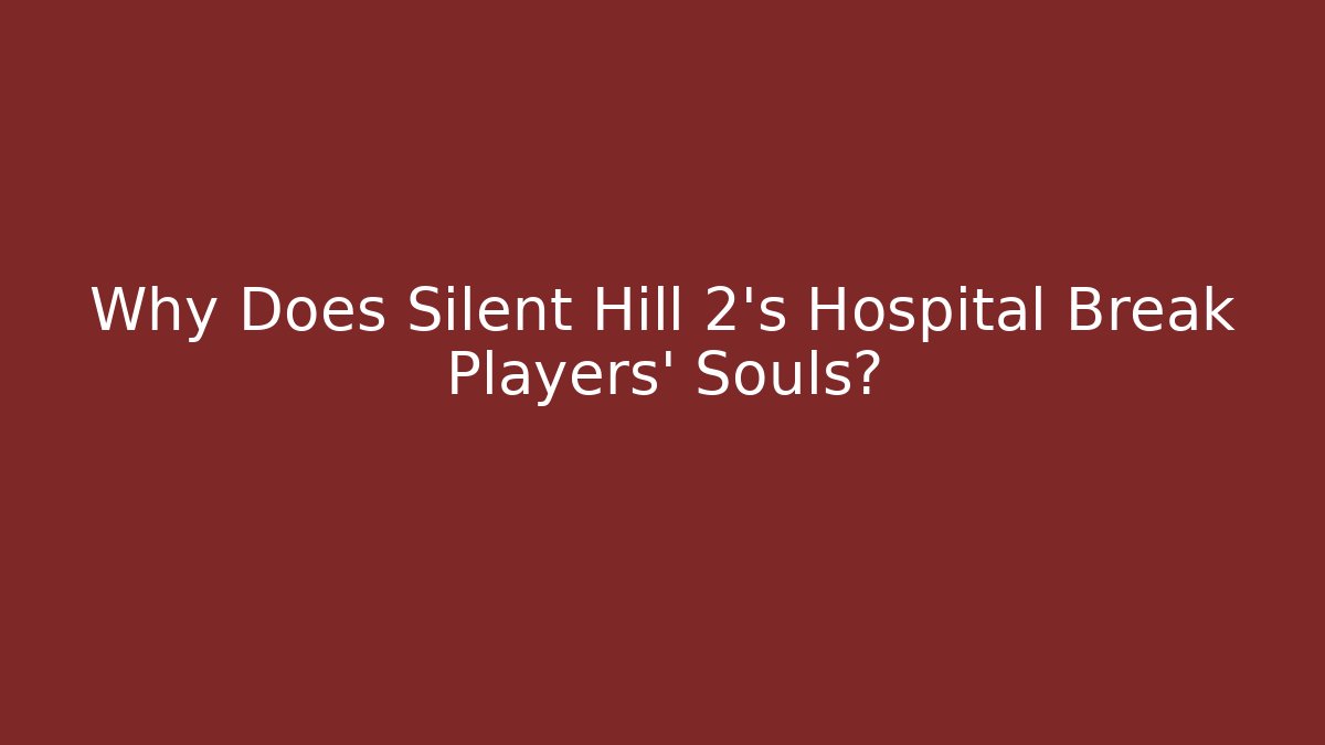 Why Does Silent Hill 2's Hospital Break Players' Souls? - Buddy Program