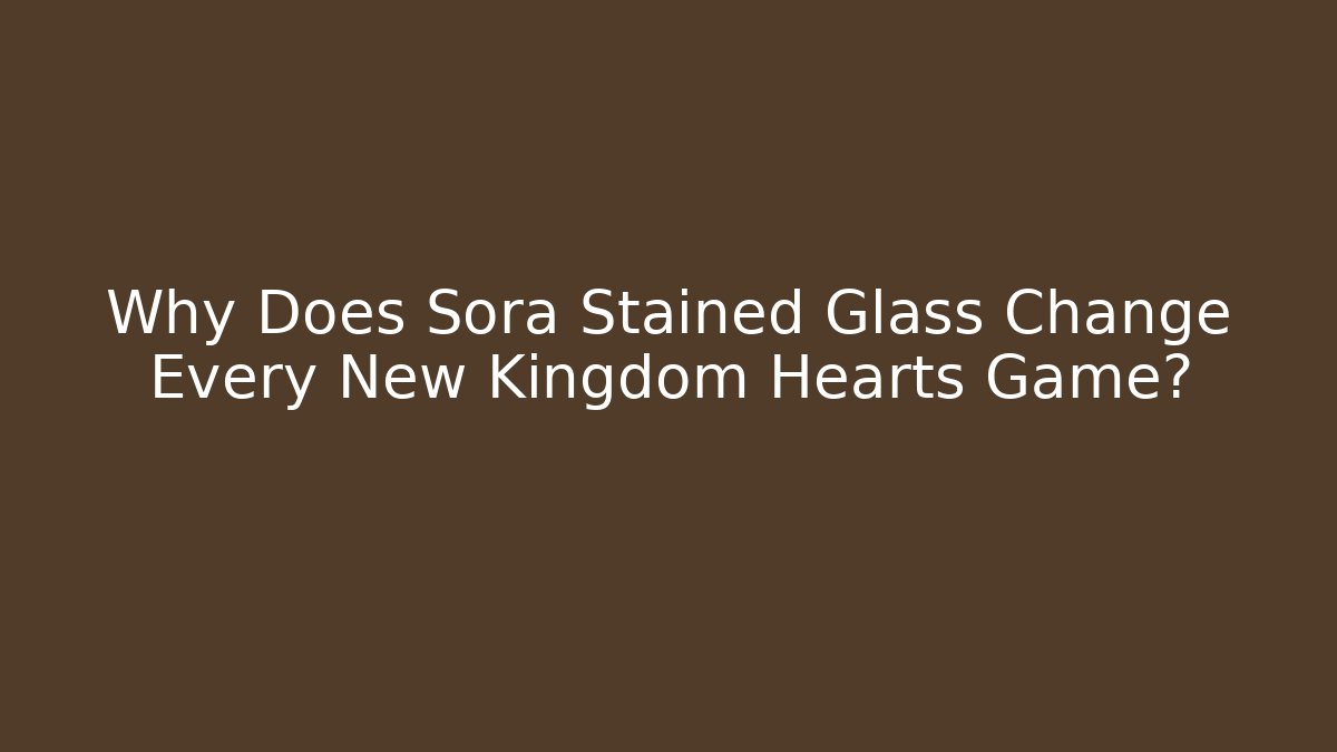 Why Does Sora Stained Glass Change Every New Kingdom Hearts Game?