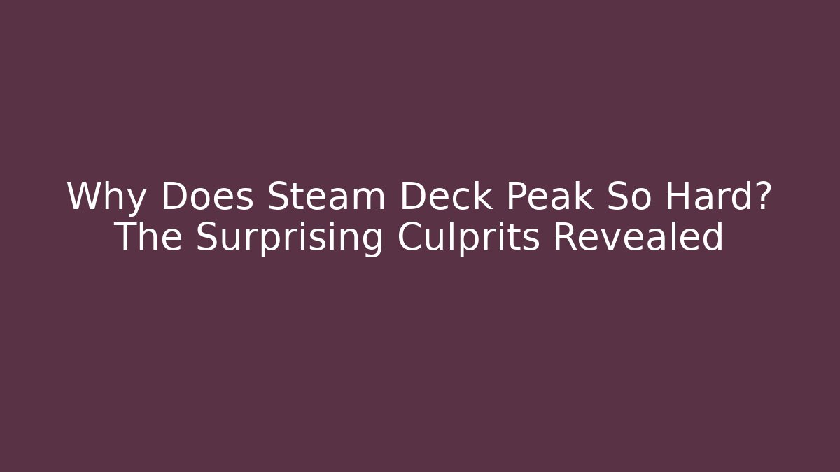 Why Does Steam Deck Peak So Hard? The Surprising Culprits Revealed - Buddy Program