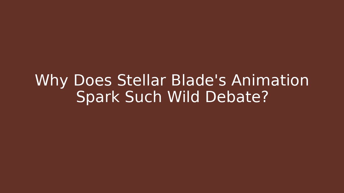 Why Does Stellar Blade's Animation Spark Such Wild Debate?