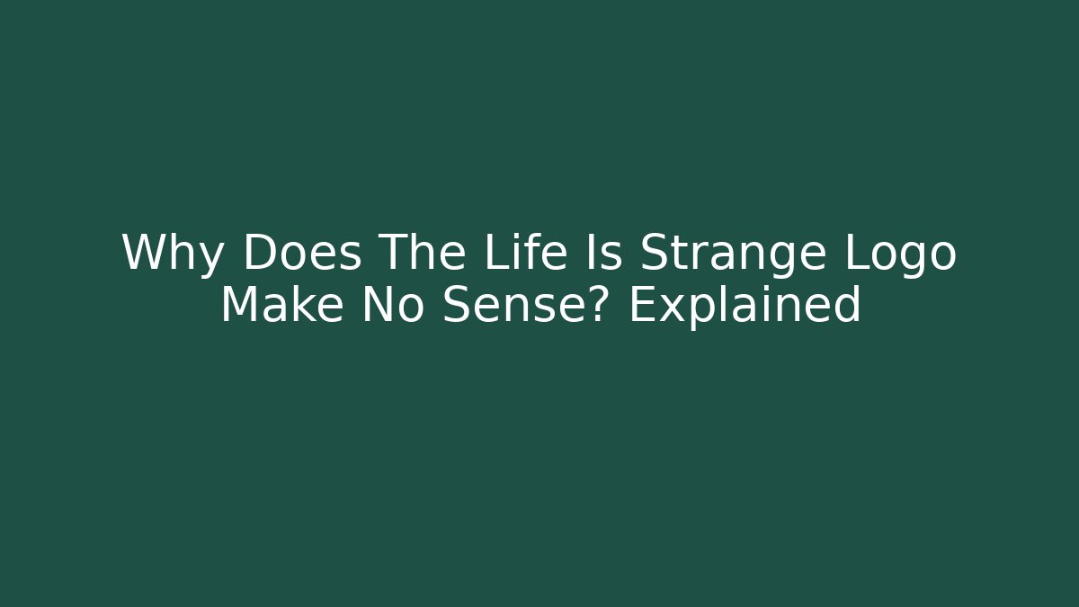 Why Does The Life Is Strange Logo Make No Sense? Explained