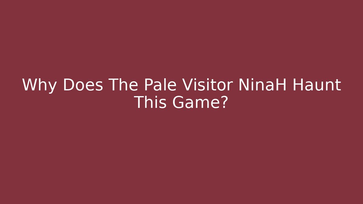 Why Does The Pale Visitor NinaH Haunt This Game? - Buddy Program