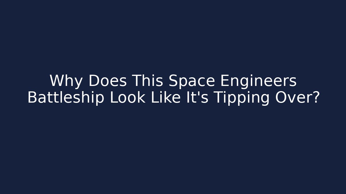 Why Does This Space Engineers Battleship Look Like It’s Tipping Over?