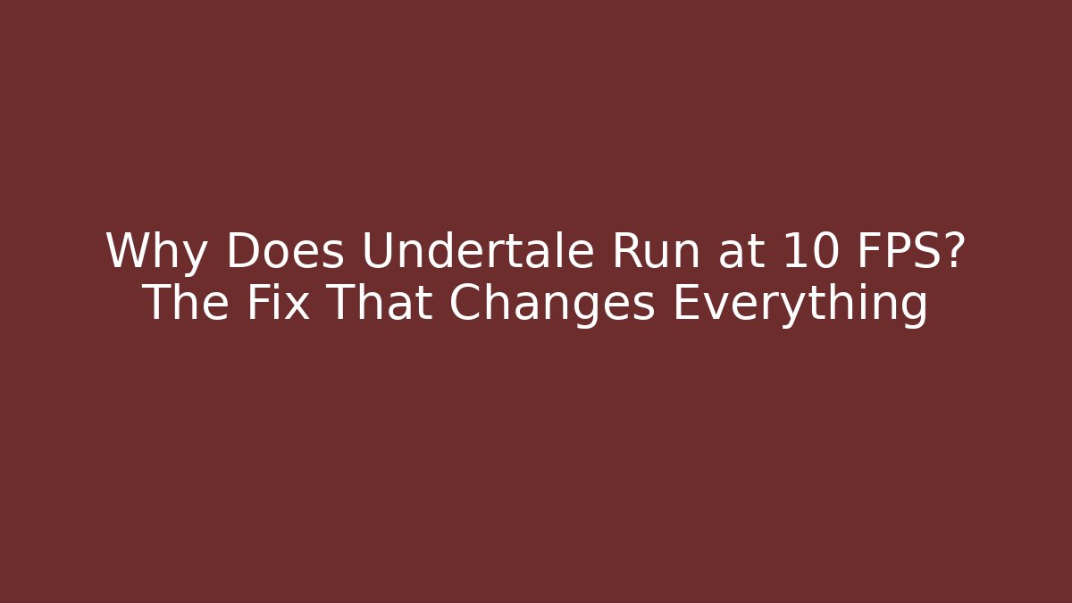 Why Does Undertale Run at 10 FPS? The Fix That Changes Everything - Buddy Program