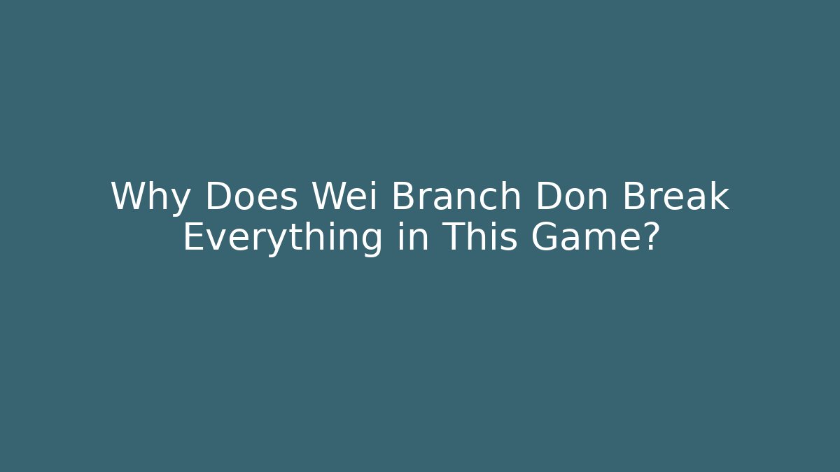 Why Does Wei Branch Don Break Everything in This Game? - Buddy Program