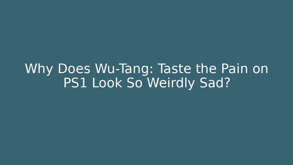 Why Does Wu-Tang: Taste the Pain on PS1 Look So Weirdly Sad?