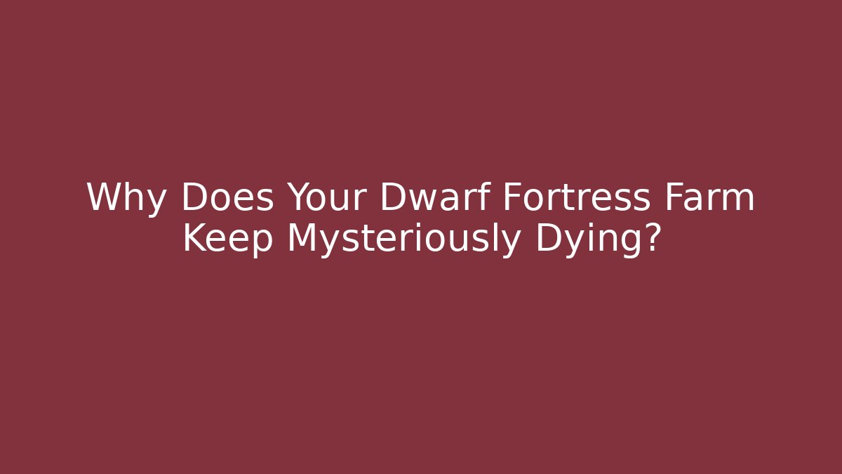 Why Does Your Dwarf Fortress Farm Keep Mysteriously Dying? - Buddy Program